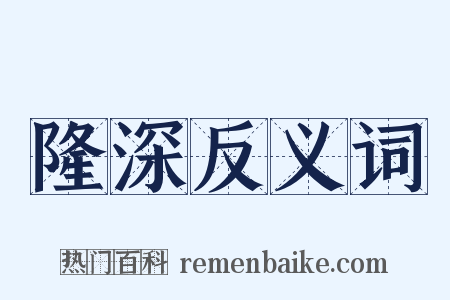 隆深反义词是什么意思的图片